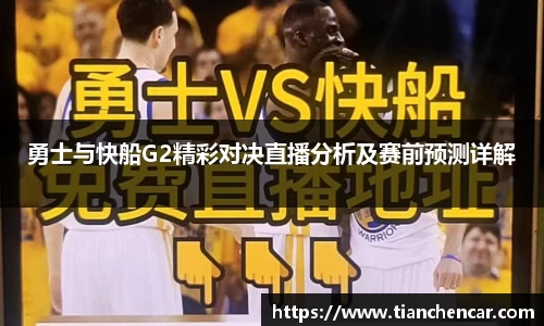 勇士与快船G2精彩对决直播分析及赛前预测详解